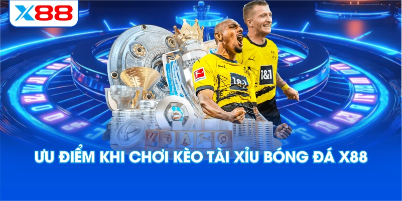 Ưu Điểm Khi Chơi Kèo Tài Xỉu Bóng Đá X88